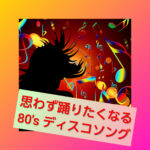 今聴いても楽しくてワクワクする80年代のダンスナンバー